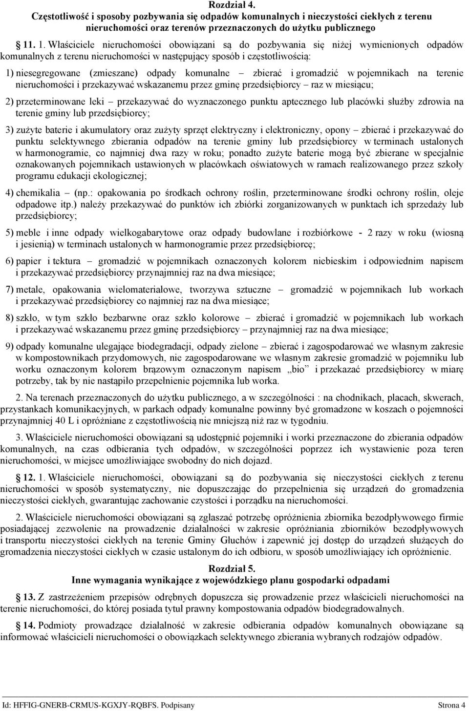 odpady komunalne zbierać i gromadzić w pojemnikach na terenie nieruchomości i przekazywać wskazanemu przez gminę przedsiębiorcy raz w miesiącu; 2) przeterminowane leki przekazywać do wyznaczonego