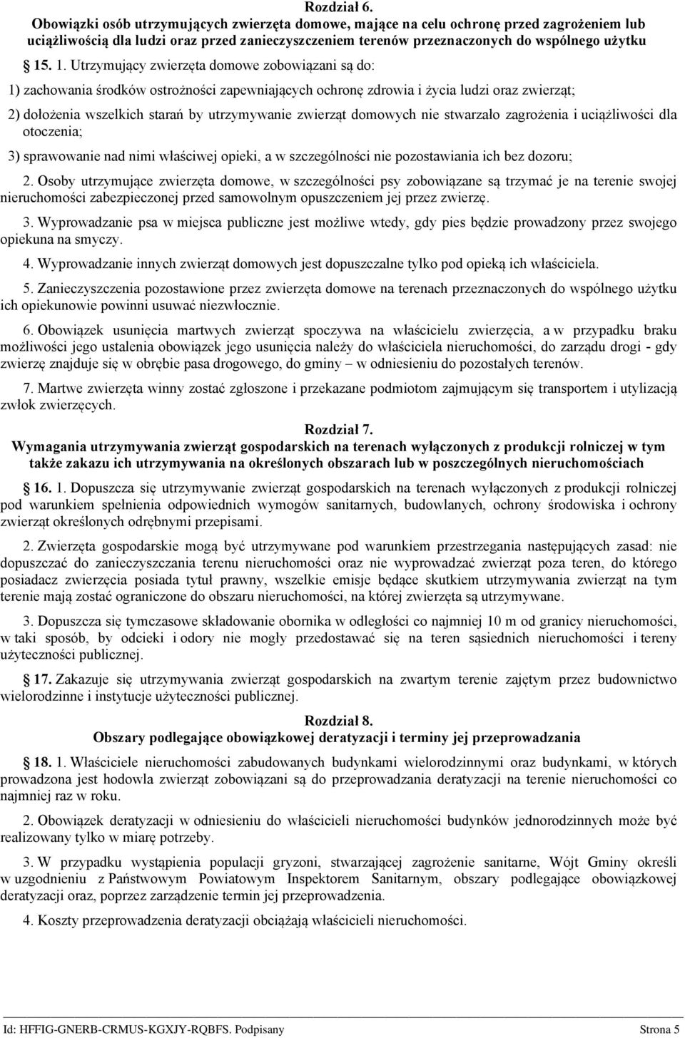 . 1. Utrzymujący zwierzęta domowe zobowiązani są do: 1) zachowania środków ostrożności zapewniających ochronę zdrowia i życia ludzi oraz zwierząt; 2) dołożenia wszelkich starań by utrzymywanie