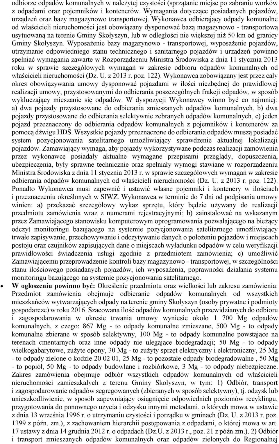 Wykonawca odbierający odpady komunalne od właścicieli nieruchomości jest obowiązany dysponować bazą magazynowo - transportową usytuowaną na terenie Gminy Skołyszyn, lub w odległości nie większej niż