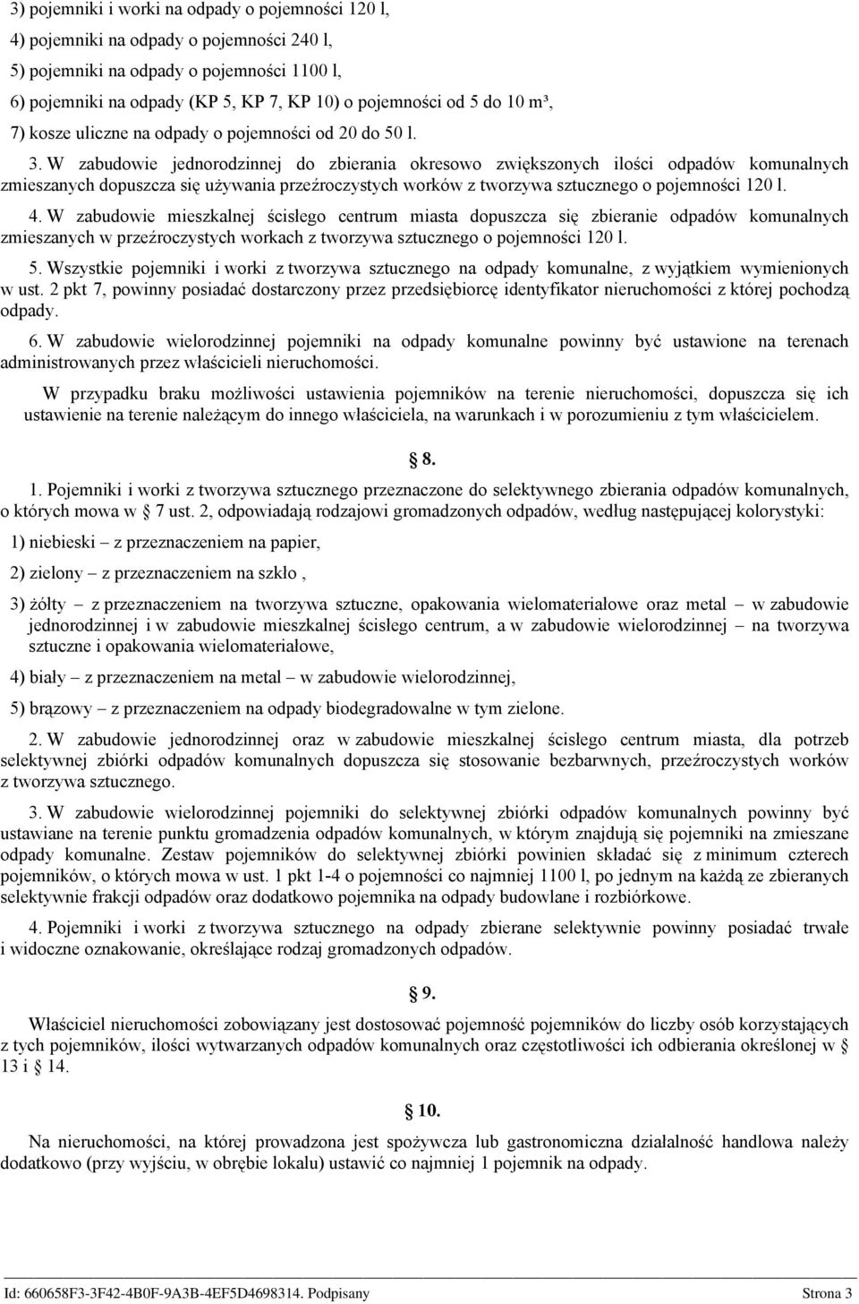 W zabudowie jednorodzinnej do zbierania okresowo zwiększonych ilości odpadów komunalnych zmieszanych dopuszcza się używania przeźroczystych worków z tworzywa sztucznego o pojemności 120 l. 4.