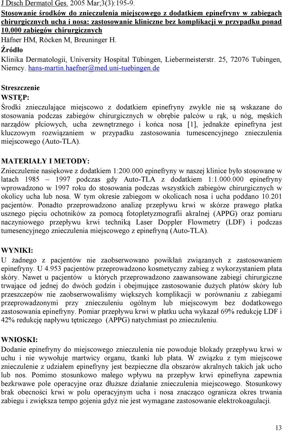 000 zabiegów chirurgicznych Häfner HM, Röcken M, Breuninger H. Klinika Dermatologii, University Hospital Tübingen, Liebermeisterstr. 25, 72076 Tubingen, Niemcy. hans-martin.haefner@med.uni-tuebingen.