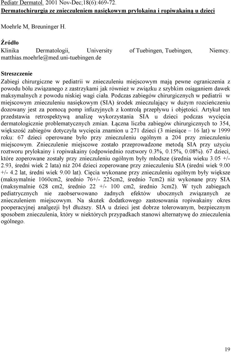 de Zabiegi chirurgiczne w pediatrii w znieczuleniu miejscowym mają pewne ograniczenia z powodu bólu związanego z zastrzykami jak również w związku z szybkim osiąganiem dawek maksymalnych z powodu