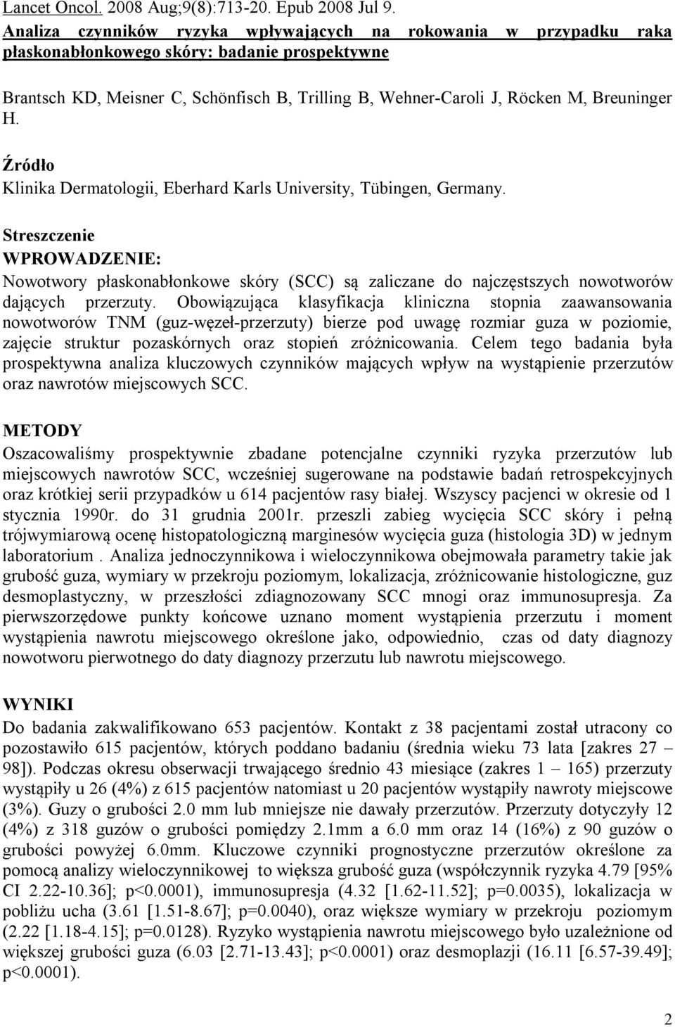 Breuninger H. Klinika Dermatologii, Eberhard Karls University, Tübingen, Germany. WPROWADZENIE: Nowotwory płaskonabłonkowe skóry (SCC) są zaliczane do najczęstszych nowotworów dających przerzuty.