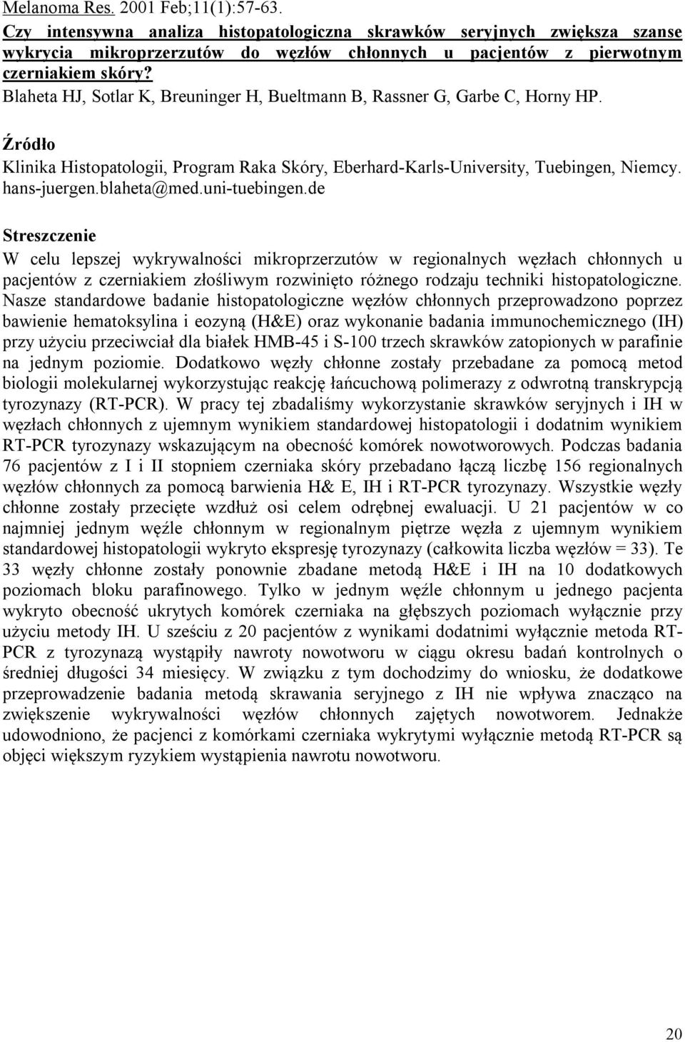 uni-tuebingen.de W celu lepszej wykrywalności mikroprzerzutów w regionalnych węzłach chłonnych u pacjentów z czerniakiem złośliwym rozwinięto różnego rodzaju techniki histopatologiczne.