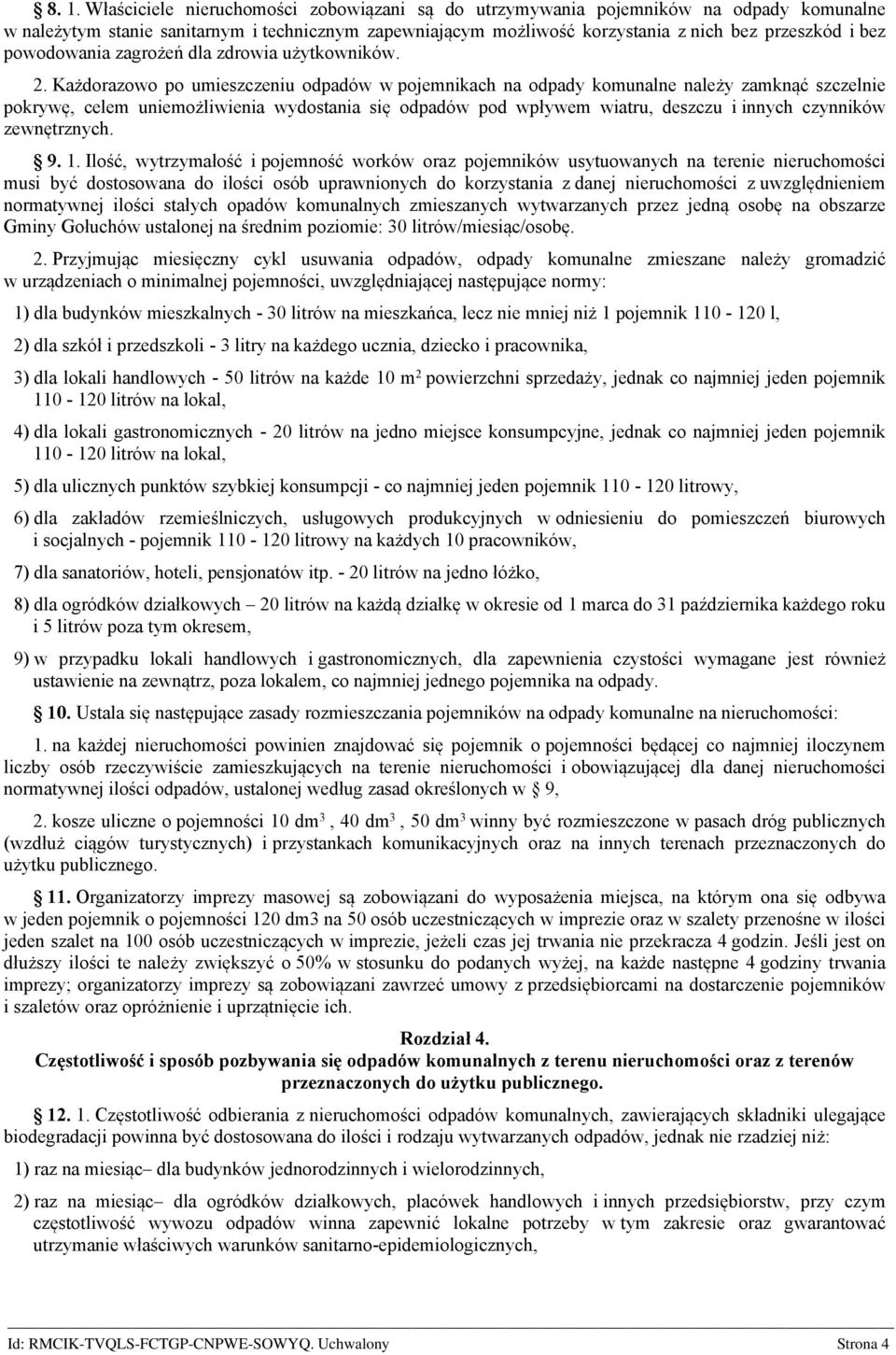 Każdorazowo po umieszczeniu odpadów w pojemnikach na odpady komunalne należy zamknąć szczelnie pokrywę, celem uniemożliwienia wydostania się odpadów pod wpływem wiatru, deszczu i innych czynników