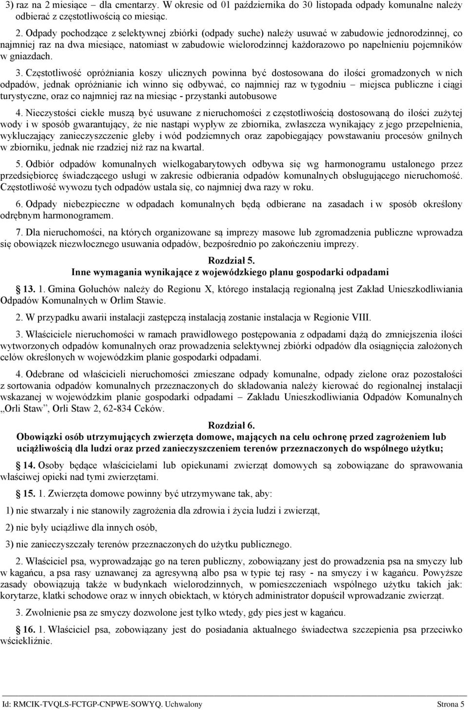 Odpady pochodzące z selektywnej zbiórki (odpady suche) należy usuwać w zabudowie jednorodzinnej, co najmniej raz na dwa miesiące, natomiast w zabudowie wielorodzinnej każdorazowo po napełnieniu