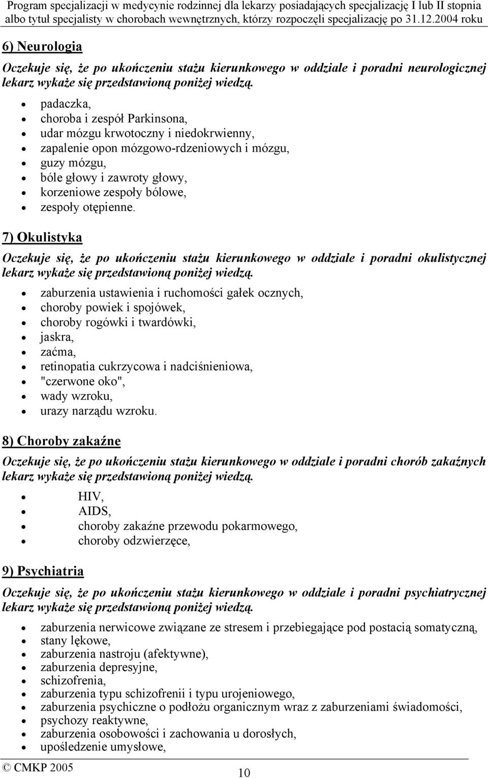 otępienne. 7) Okulistyka Oczekuje się, że po ukończeniu stażu kierunkowego w oddziale i poradni okulistycznej lekarz wykaże się przedstawioną poniżej wiedzą.