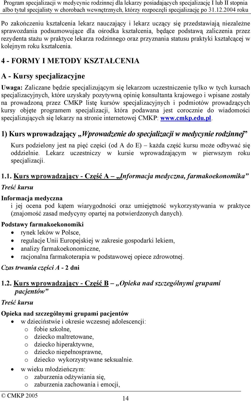 4 - FORMY I METODY KSZTAŁCENIA A - Kursy specjalizacyjne Uwaga: Zaliczane będzie specjalizującym się lekarzom uczestniczenie tylko w tych kursach specjalizacyjnych, które uzyskały pozytywną opinię