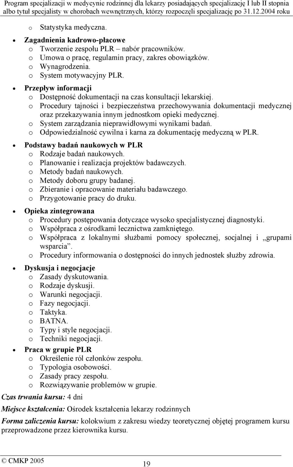 o Procedury tajności i bezpieczeństwa przechowywania dokumentacji medycznej oraz przekazywania innym jednostkom opieki medycznej. o System zarządzania nieprawidłowymi wynikami badań.