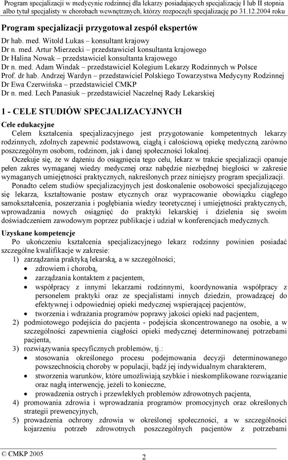 med. Lech Panasiuk przedstawiciel Naczelnej Rady Lekarskiej 1 - CELE STUDIÓW SPECJALIZACYJNYCH Cele edukacyjne Celem kształcenia specjalizacyjnego jest przygotowanie kompetentnych lekarzy rodzinnych,