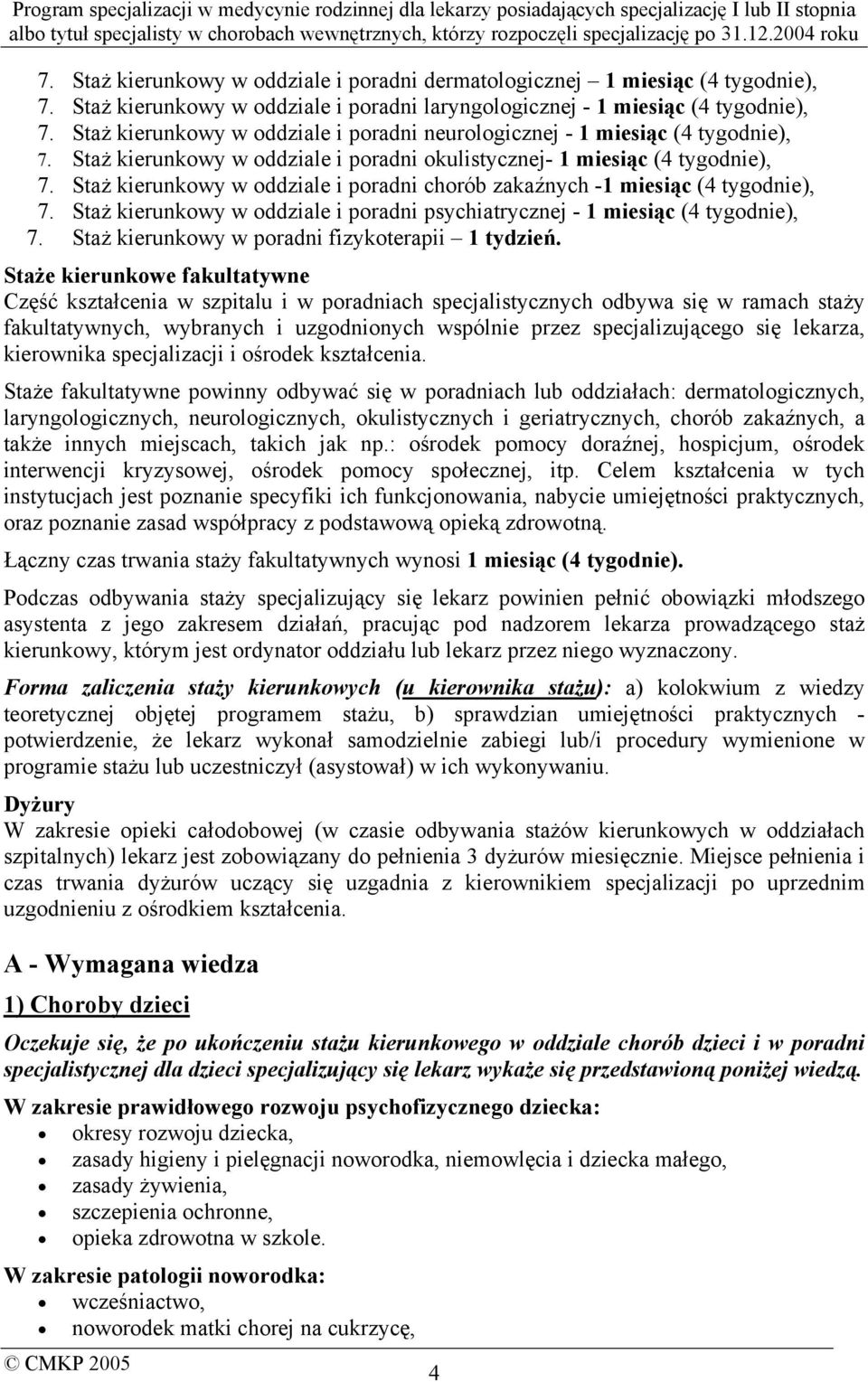 Staż kierunkowy w oddziale i poradni chorób zakaźnych -1 miesiąc (4 tygodnie), 7. Staż kierunkowy w oddziale i poradni psychiatrycznej - 1 miesiąc (4 tygodnie), 7.