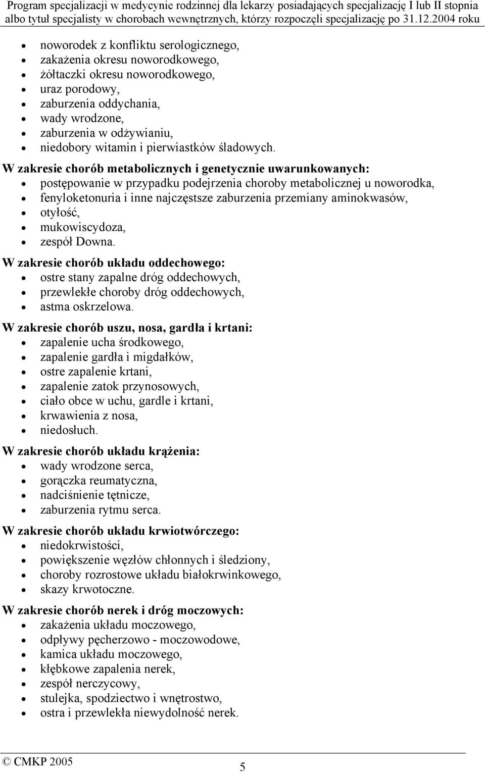 W zakresie chorób metabolicznych i genetycznie uwarunkowanych: postępowanie w przypadku podejrzenia choroby metabolicznej u noworodka, fenyloketonuria i inne najczęstsze zaburzenia przemiany