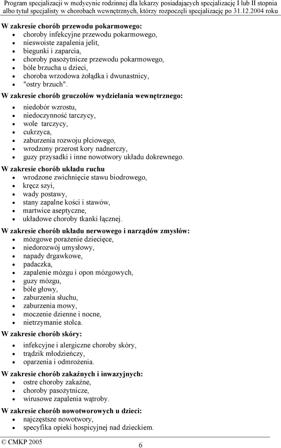 W zakresie chorób gruczołów wydzielania wewnętrznego: niedobór wzrostu, niedoczynność tarczycy, wole tarczycy, cukrzyca, zaburzenia rozwoju płciowego, wrodzony przerost kory nadnerczy, guzy przysadki