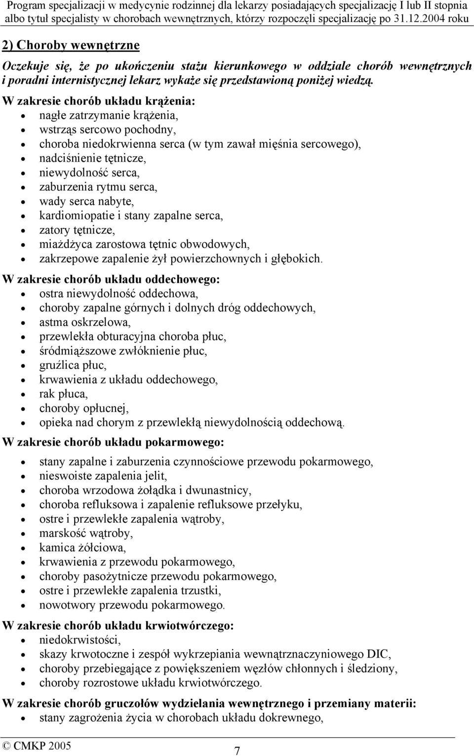 zaburzenia rytmu serca, wady serca nabyte, kardiomiopatie i stany zapalne serca, zatory tętnicze, miażdżyca zarostowa tętnic obwodowych, zakrzepowe zapalenie żył powierzchownych i głębokich.