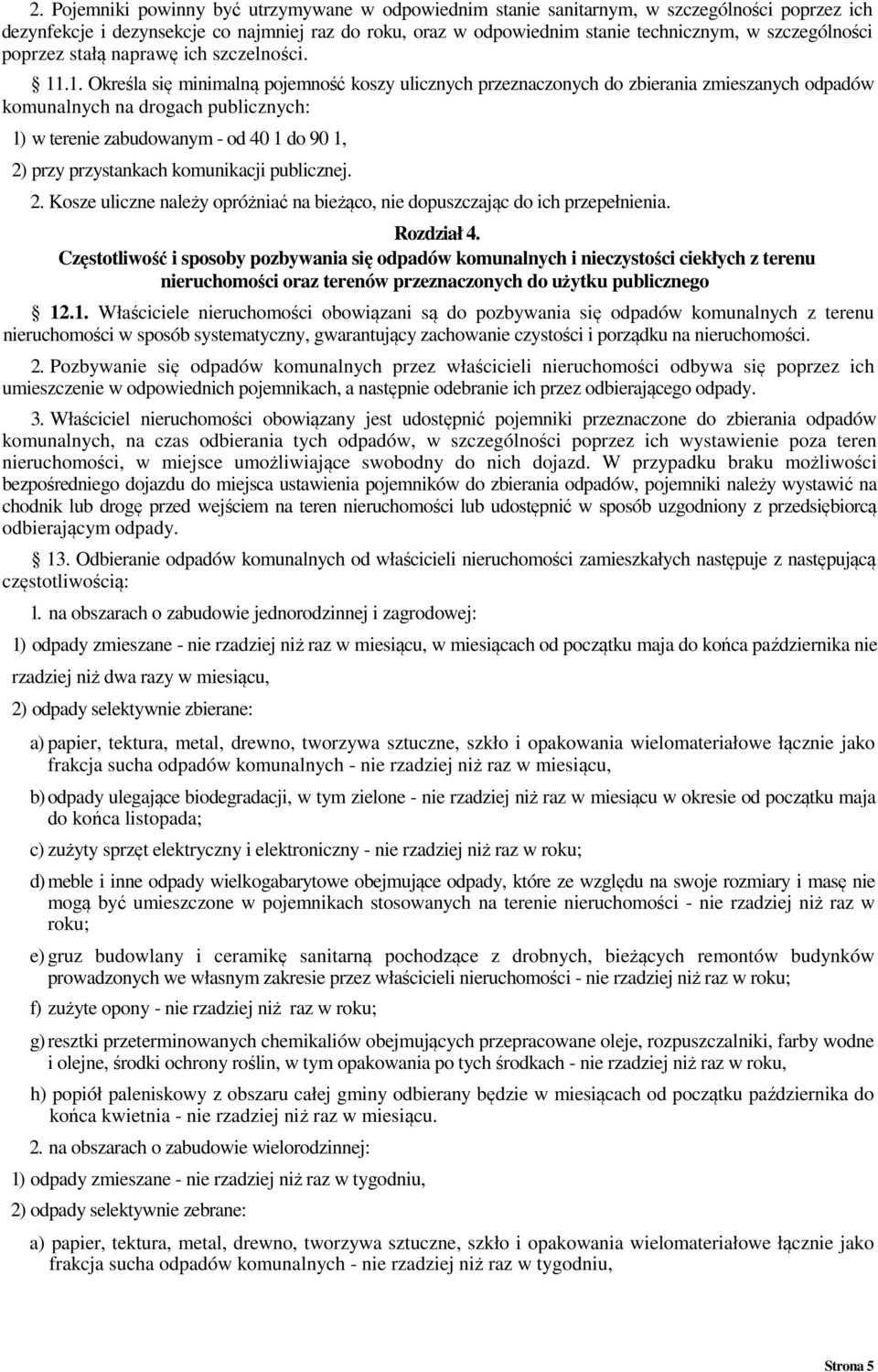 .1. Określa się minimalną pojemność koszy ulicznych przeznaczonych do zbierania zmieszanych odpadów komunalnych na drogach publicznych: 1) w terenie zabudowanym - od 40 1 do 90 1, 2) przy