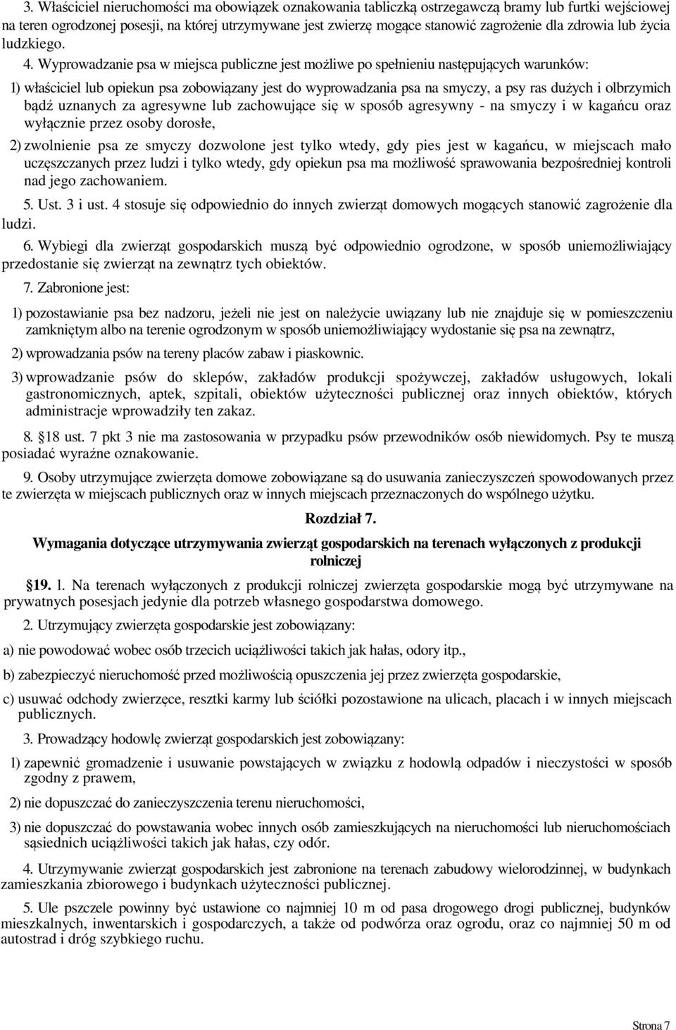 Wyprowadzanie psa w miejsca publiczne jest możliwe po spełnieniu następujących warunków: 1) właściciel lub opiekun psa zobowiązany jest do wyprowadzania psa na smyczy, a psy ras dużych i olbrzymich