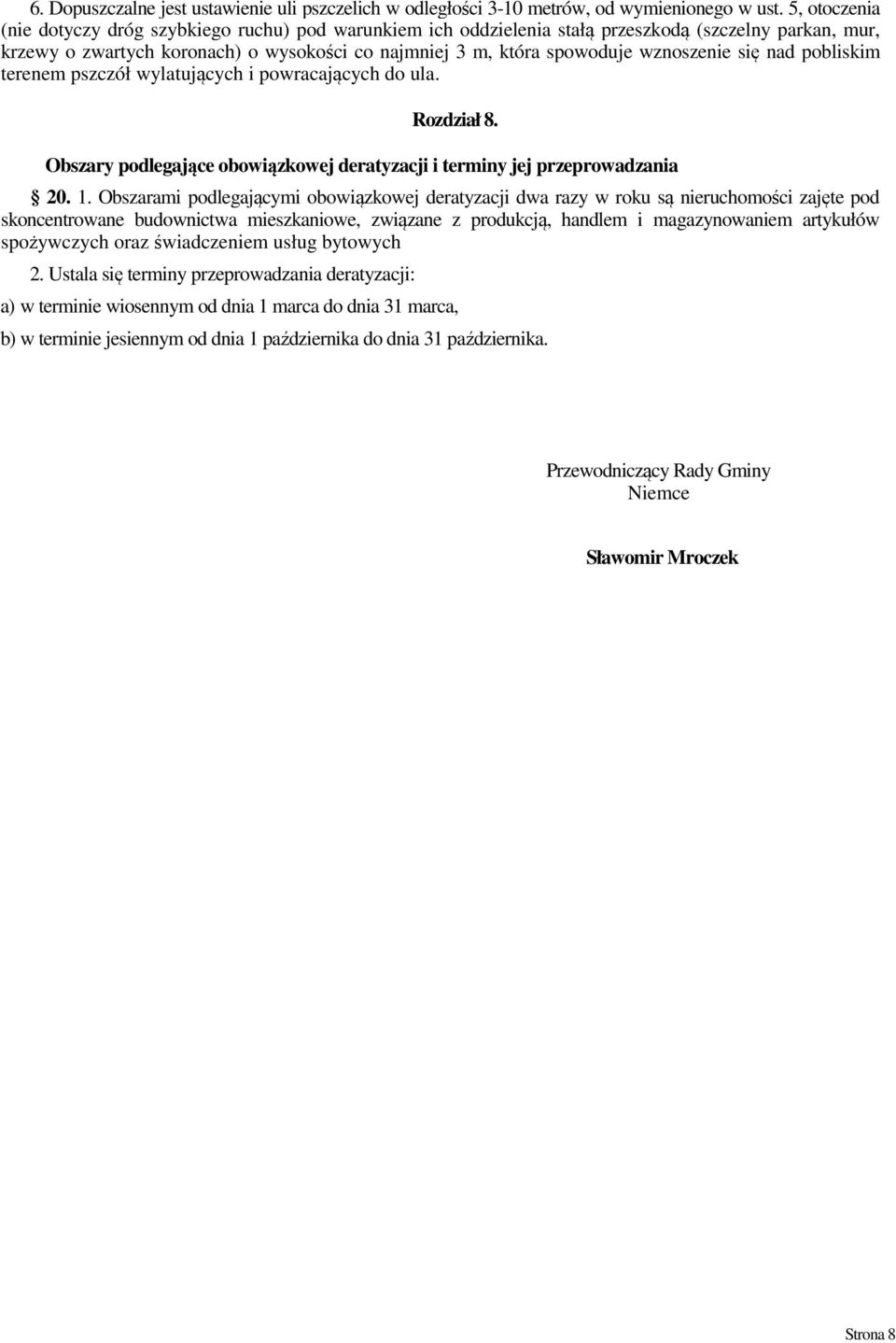 wznoszenie się nad pobliskim terenem pszczół wylatujących i powracających do ula. Rozdział 8. Obszary podlegające obowiązkowej deratyzacji i terminy jej przeprowadzania 20. 1.