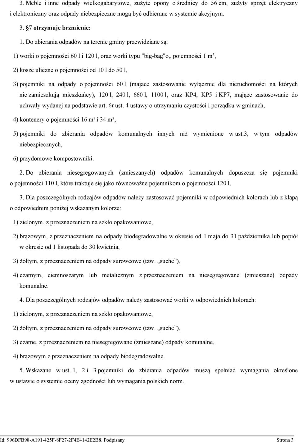 Do zbierania odpadów na terenie gminy przewidziane są: 1) worki o pojemności 60 l i 120 l, oraz worki typu "big-bag"o pojemności 1 m 3, 2) kosze uliczne o pojemności od 10 l do 50 l, 3) pojemniki na