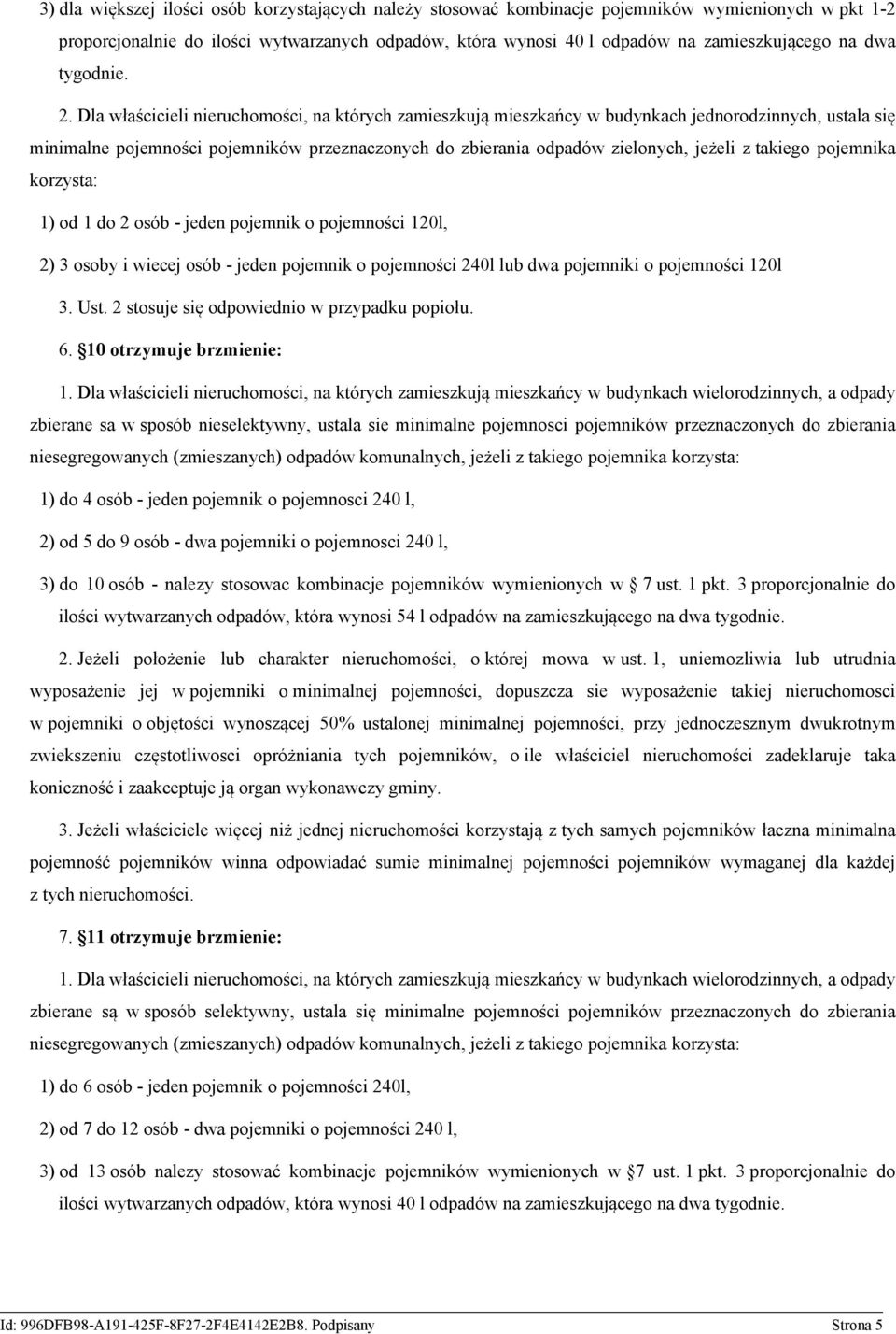 Dla właścicieli nieruchomości, na których zamieszkują mieszkańcy w budynkach jednorodzinnych, ustala się minimalne pojemności pojemników przeznaczonych do zbierania odpadów zielonych, jeżeli z