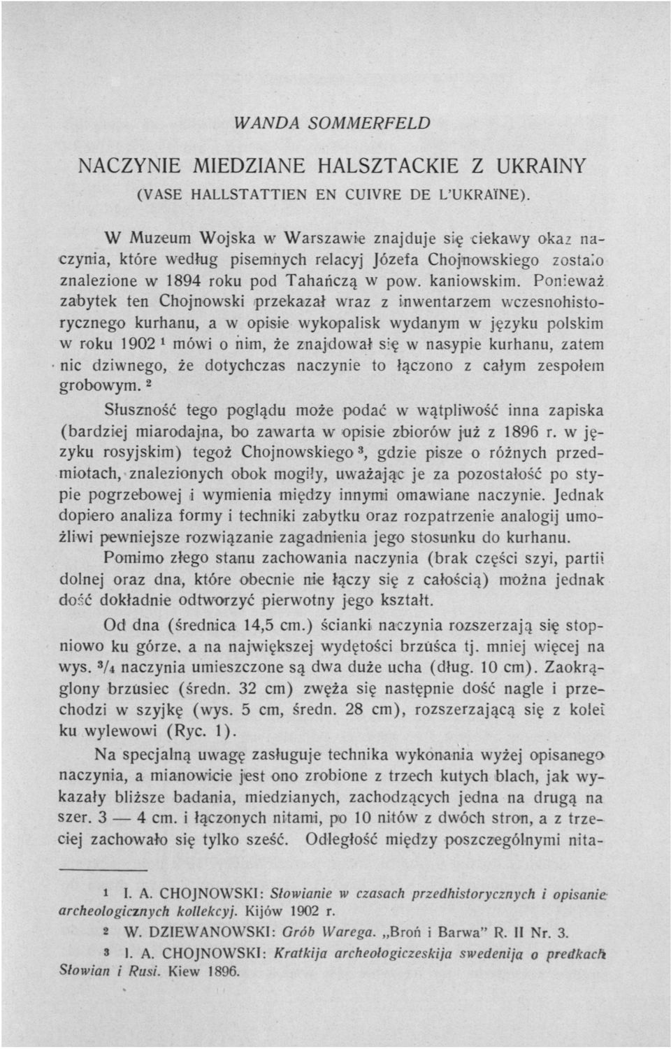 Ponieważ zabytek ten Chojnowski przekazał wraz z inwentarzem wczesnohistorycznego kurhanu, a w opisie wykopalisk wydanym w języku polskim w roku 1902 1 mówi o nim, że znajdował się w nasypie kurhanu,