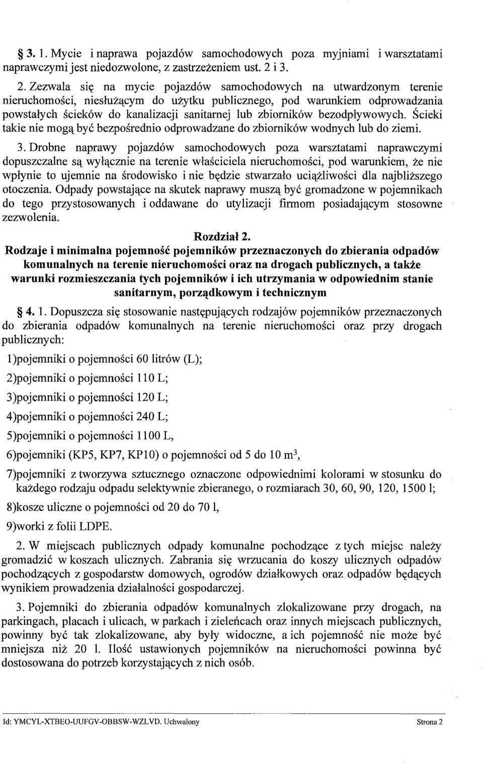 Zezwala się na mycie pojazdów samochodowych na utwardzonym terenie nieruchomości, niesłużącym do użytku publicznego, pod warunkiem odprowadzania powstałych ścieków do kanalizacji sanitarnej lub