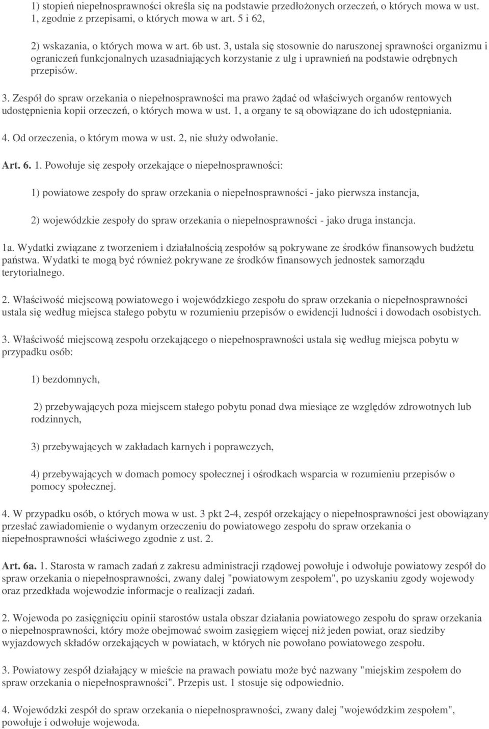 Zespół do spraw orzekania o niepełnosprawności ma prawo Ŝądać od właściwych organów rentowych udostępnienia kopii orzeczeń, o których mowa w ust. 1, a organy te są obowiązane do ich udostępniania. 4.