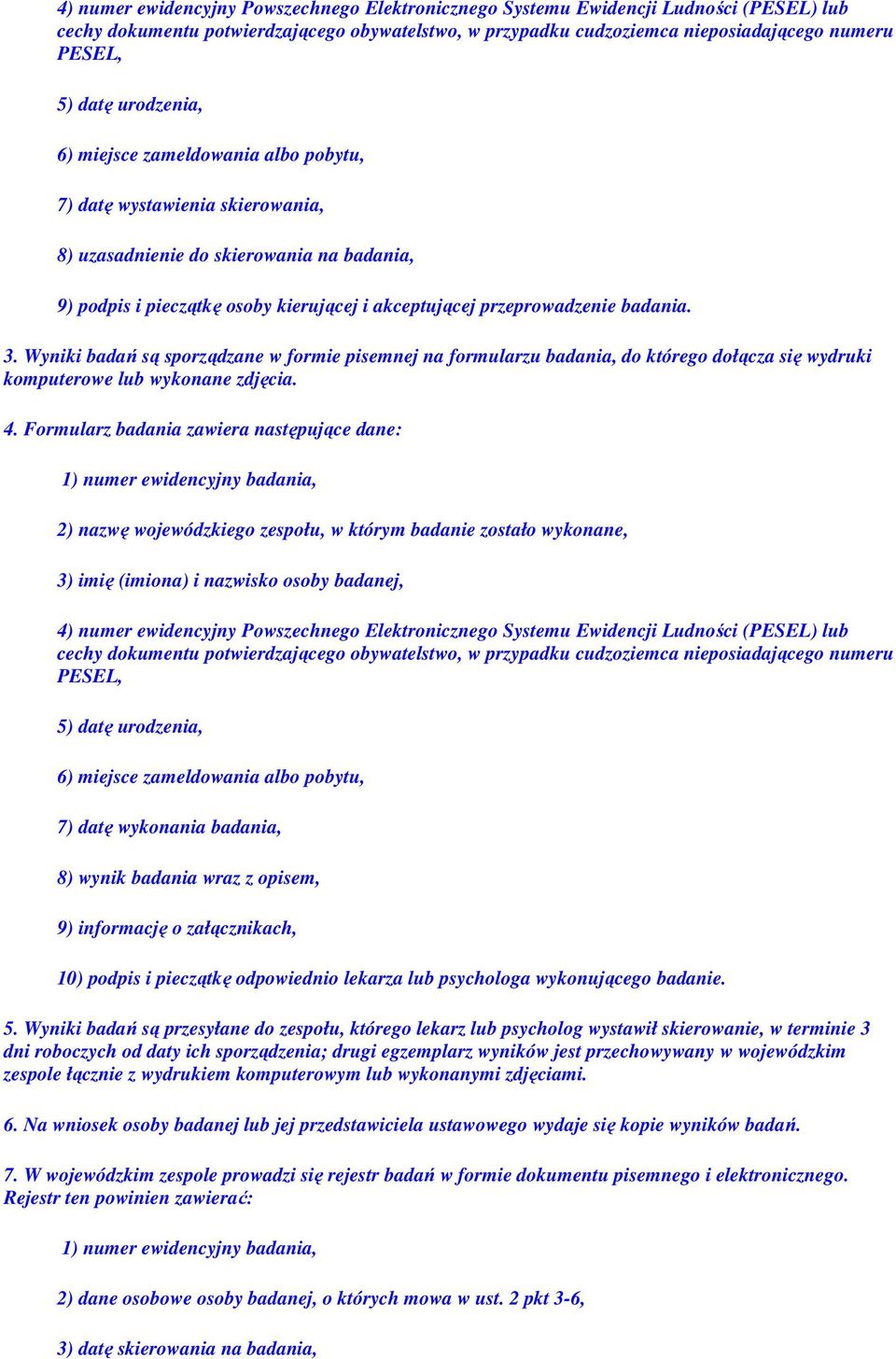 badania. 3. Wyniki badań są sporządzane w formie pisemnej na formularzu badania, do którego dołącza się wydruki komputerowe lub wykonane zdjęcia. 4.