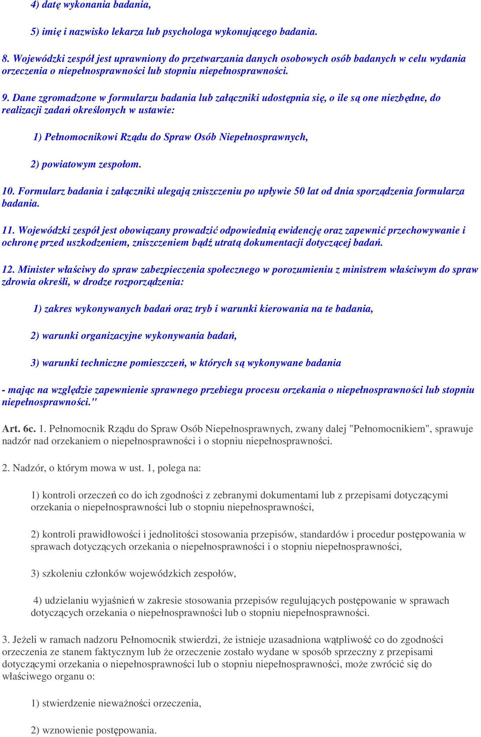 Dane zgromadzone w formularzu badania lub załączniki udostępnia się, o ile są one niezbędne, do realizacji zadań określonych w ustawie: 1) Pełnomocnikowi Rządu do Spraw Osób Niepełnosprawnych, 2)