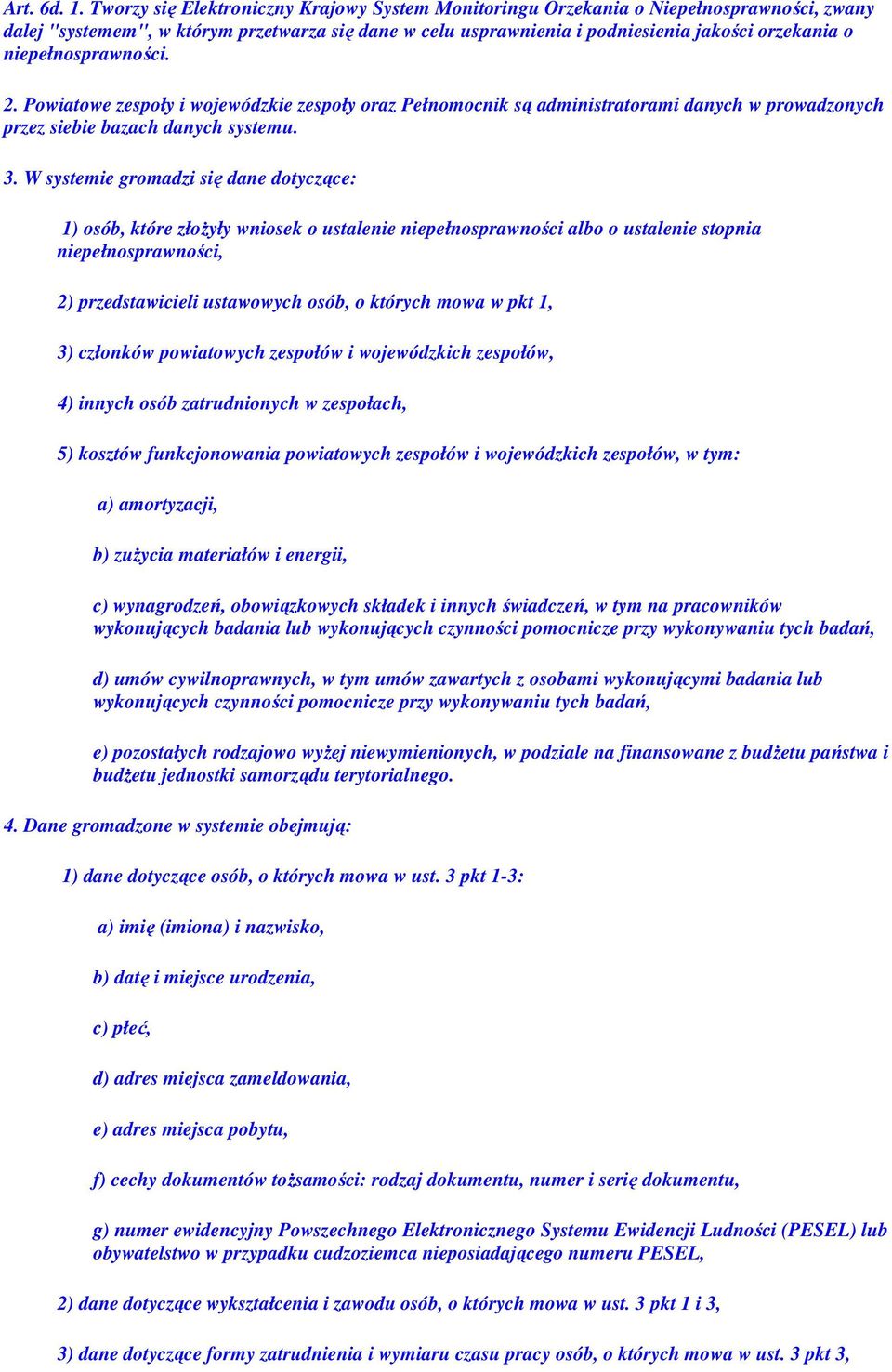 niepełnosprawności. 2. Powiatowe zespoły i wojewódzkie zespoły oraz Pełnomocnik są administratorami danych w prowadzonych przez siebie bazach danych systemu. 3.