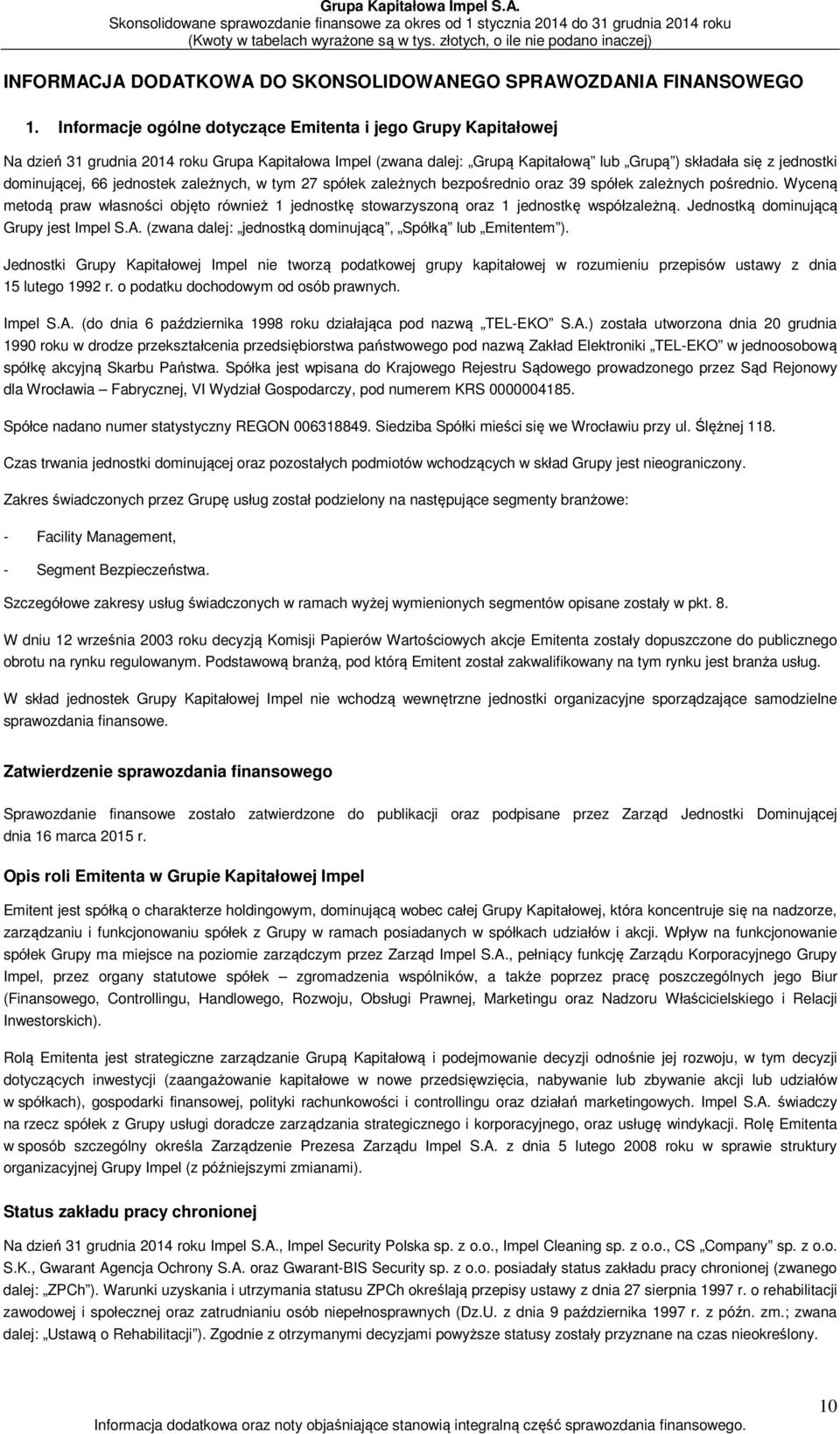 jednostek zależnych, w tym 27 spółek zależnych bezpośrednio oraz 39 spółek zależnych pośrednio. Wyceną metodą praw własności objęto również 1 jednostkę stowarzyszoną oraz 1 jednostkę współzależną.