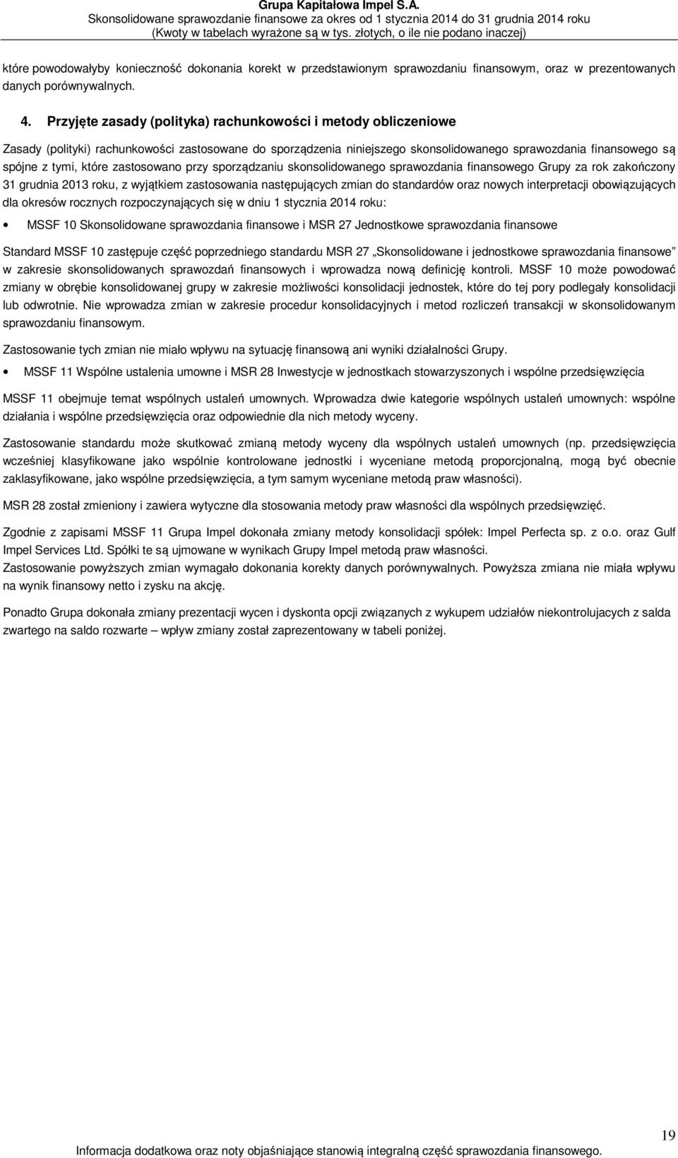 które zastosowano przy sporządzaniu skonsolidowanego sprawozdania finansowego Grupy za rok zakończony 31 grudnia 2013 roku, z wyjątkiem zastosowania następujących zmian do standardów oraz nowych