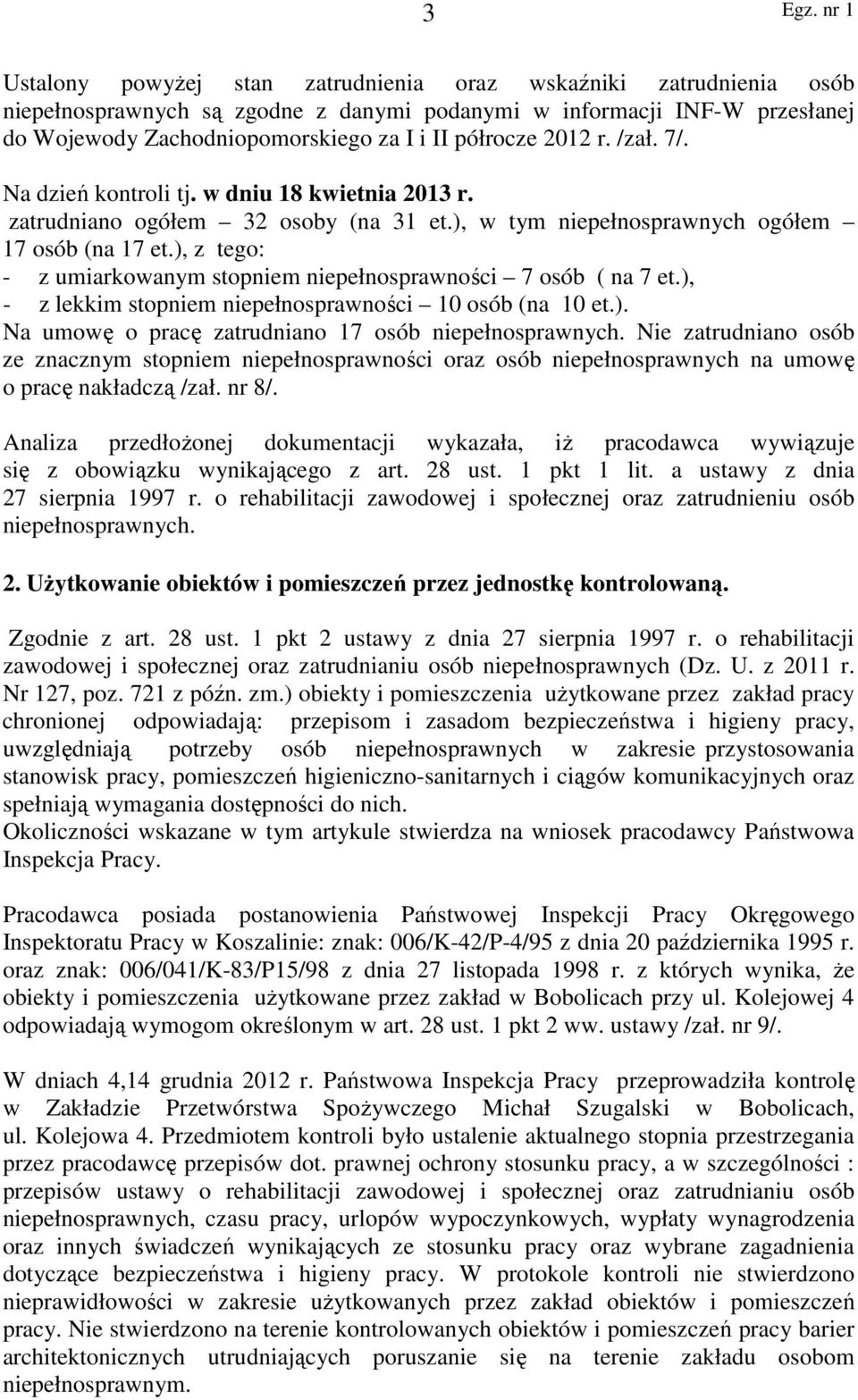 ), z tego: - z umiarkowanym stopniem niepełnosprawności 7 osób ( na 7 et.), - z lekkim stopniem niepełnosprawności 10 osób (na 10 et.). Na umowę o pracę zatrudniano 17 osób niepełnosprawnych.