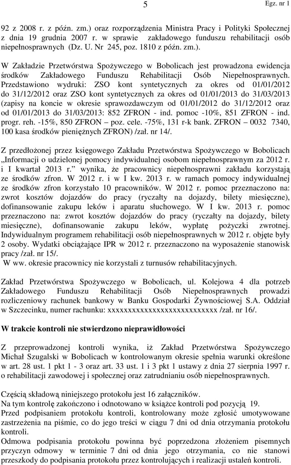 Przedstawiono wydruki: ZSO kont syntetycznych za okres od 01/01/2012 do 31/12/2012 oraz ZSO kont syntetycznych za okres od 01/01/2013 do 31/03/2013 (zapisy na koncie w okresie sprawozdawczym od