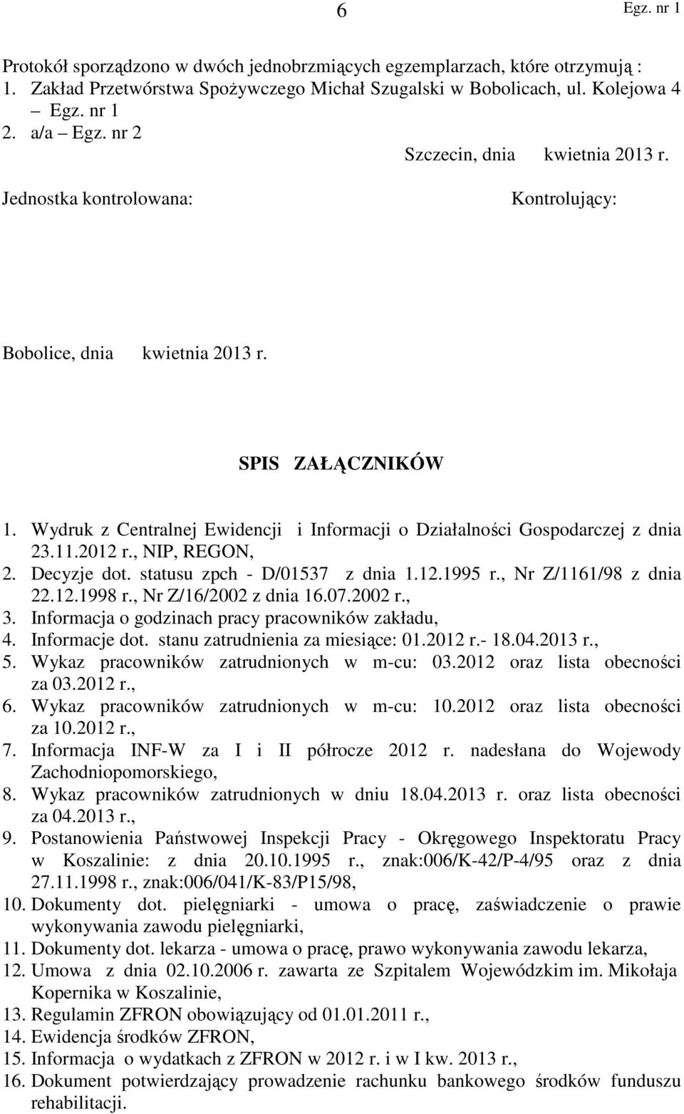 Wydruk z Centralnej Ewidencji i Informacji o Działalności Gospodarczej z dnia 23.11.2012 r., NIP, REGON, 2. Decyzje dot. statusu zpch - D/01537 z dnia 1.12.1995 r., Nr Z/1161/98 z dnia 22.12.1998 r.