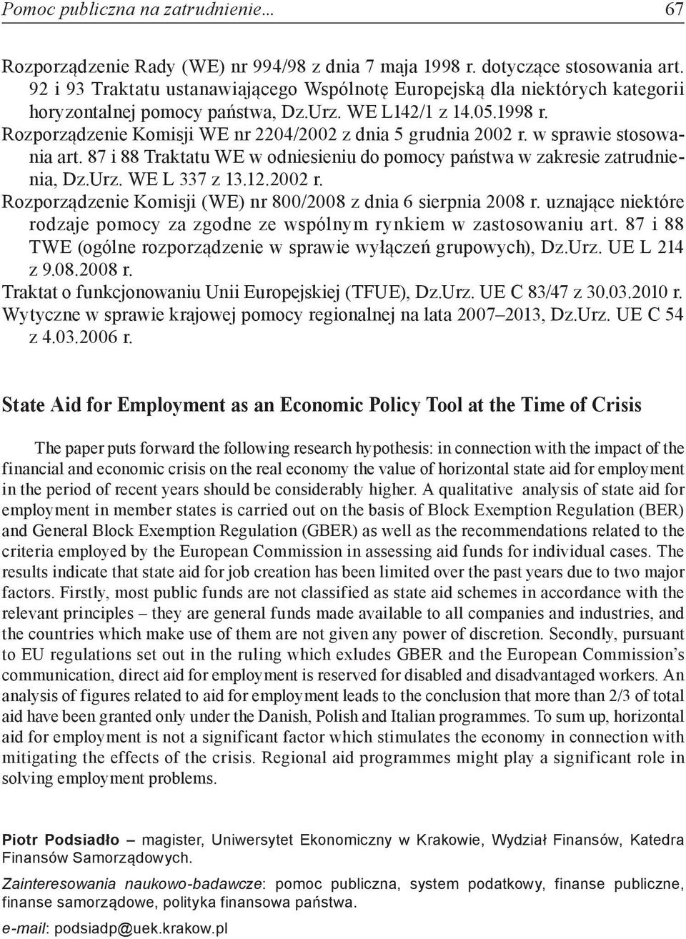 Rozporządzenie Komisji WE nr 2204/2002 z dnia 5 grudnia 2002 r. w sprawie stosowania art. 87 i 88 Traktatu WE w odniesieniu do pomocy państwa w zakresie zatrudnienia, Dz.Urz. WE L 337 z 13.12.2002 r. Rozporządzenie Komisji (WE) nr 800/2008 z dnia 6 sierpnia 2008 r.