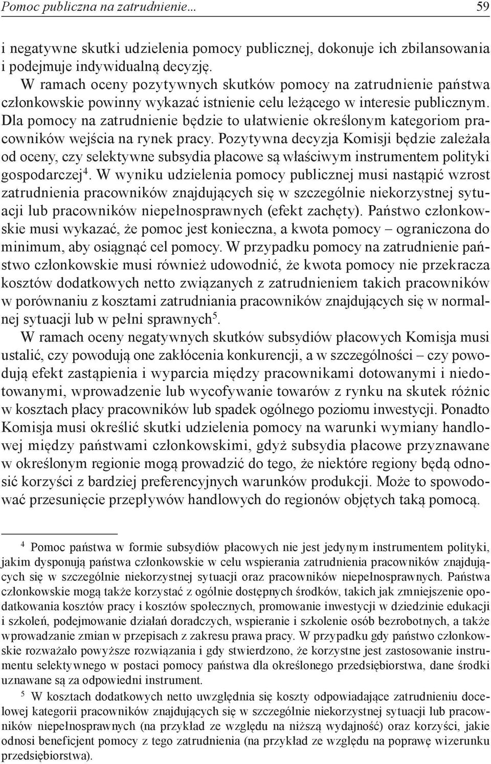 Dla pomocy na zatrudnienie będzie to ułatwienie określonym kategoriom pracowników wejścia na rynek pracy.