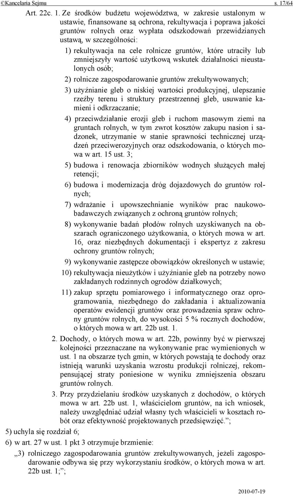 Ze środków budżetu województwa, w zakresie ustalonym w ustawie, finansowane są ochrona, rekultywacja i poprawa jakości gruntów rolnych oraz wypłata odszkodowań przewidzianych ustawą, w szczególności: