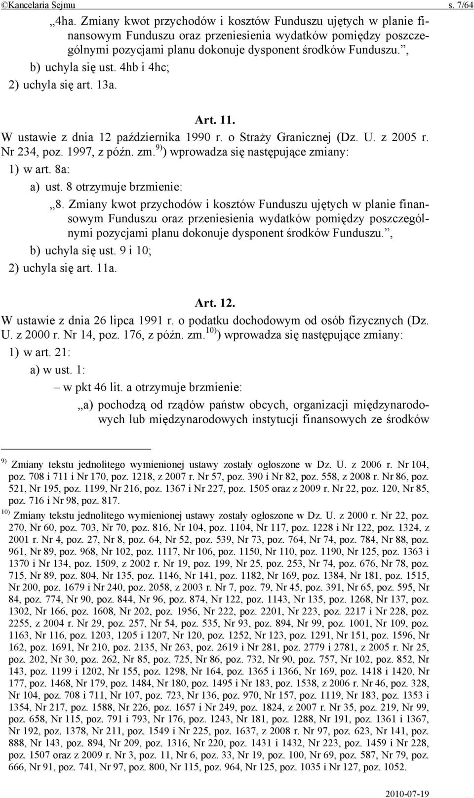 , b) uchyla się ust. 4hb i 4hc; 2) uchyla się art. 13a. Art. 11. W ustawie z dnia 12 października 1990 r. o Straży Granicznej (Dz. U. z 2005 r. Nr 234, poz. 1997, z późn. zm.