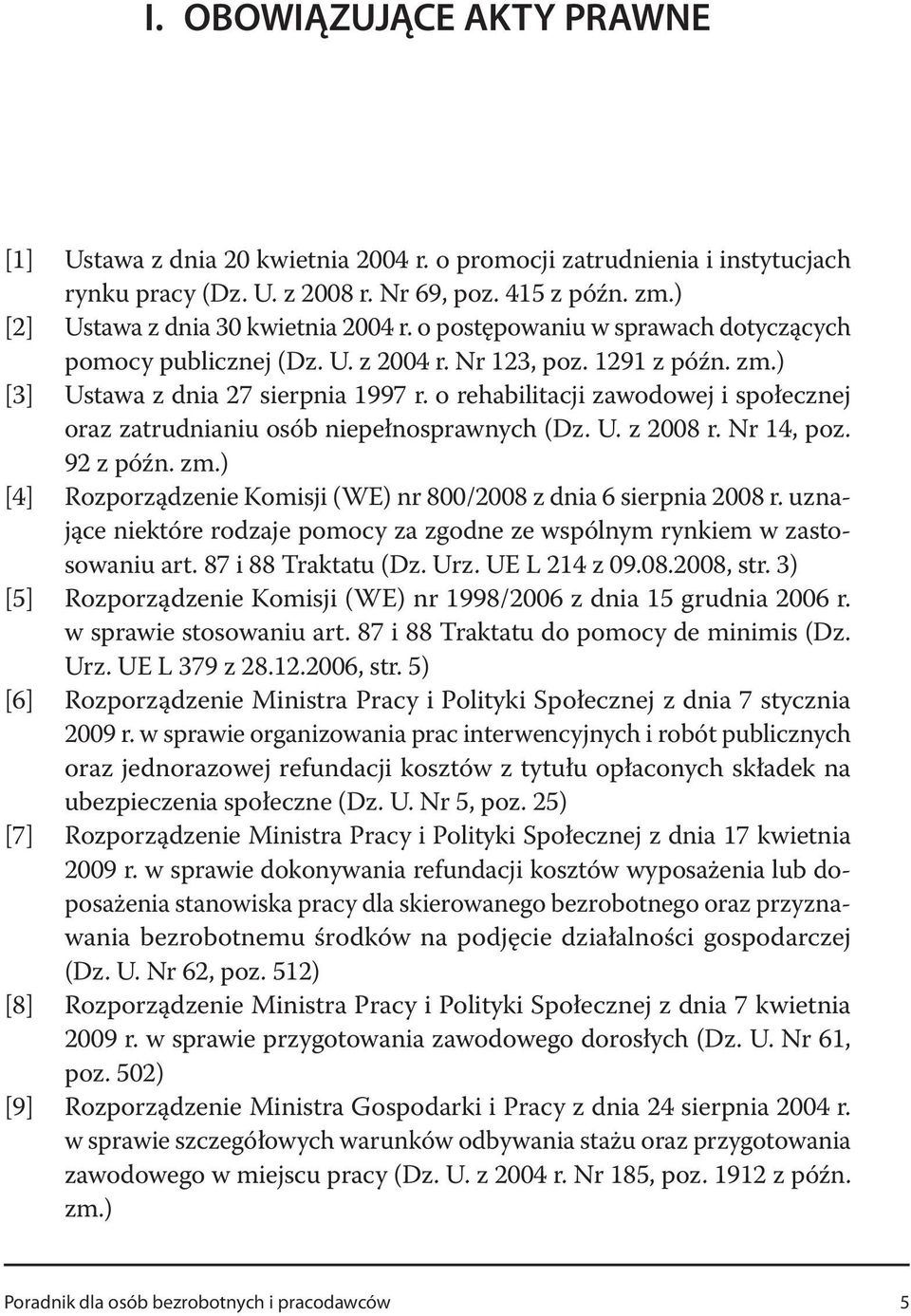 o rehabilitacji zawodowej i społecznej oraz zatrudnianiu osób niepełnosprawnych (Dz. U. z 2008 r. Nr 14, poz. 92 z późn. zm.) Rozporządzenie Komisji (WE) nr 800/2008 z dnia 6 sierpnia 2008 r.