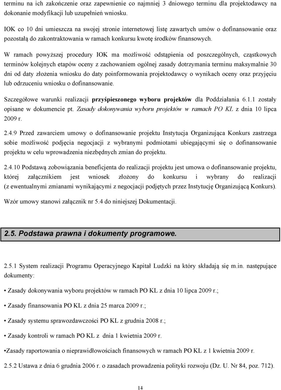 W ramach powyższej procedury IOK ma możliwość odstąpienia od poszczególnych, cząstkowych terminów kolejnych etapów oceny z zachowaniem ogólnej zasady dotrzymania terminu maksymalnie 30 dni od daty