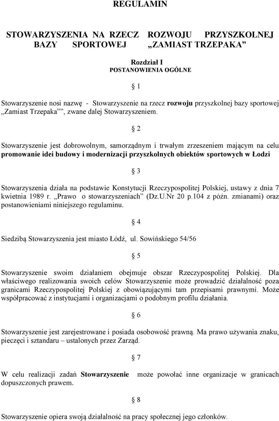 2 Stowarzyszenie jest dobrowolnym, samorządnym i trwałym zrzeszeniem mającym na celu promowanie idei budowy i modernizacji przyszkolnych obiektów sportowych w Łodzi 3 Stowarzyszenia działa na