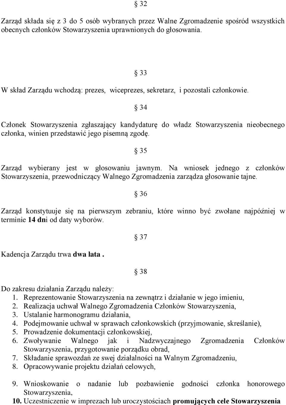 34 Członek Stowarzyszenia zgłaszający kandydaturę do władz Stowarzyszenia nieobecnego członka, winien przedstawić jego pisemną zgodę. 35 Zarząd wybierany jest w głosowaniu jawnym.