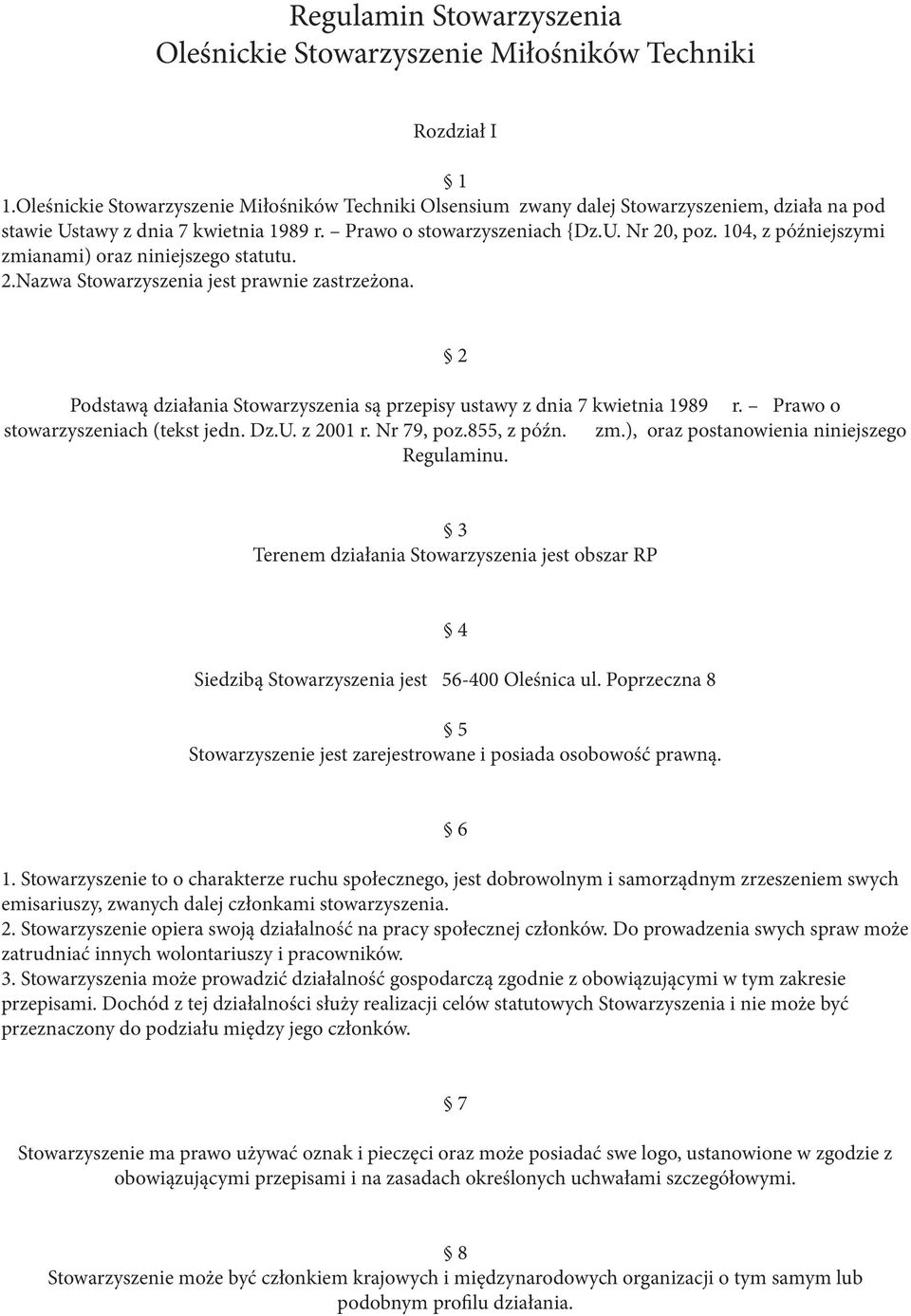 104, z późniejszymi zmianami) oraz niniejszego statutu. 2.Nazwa Stowarzyszenia jest prawnie zastrzeżona. 2 Podstawą działania Stowarzyszenia są przepisy ustawy z dnia 7 kwietnia 1989 r.