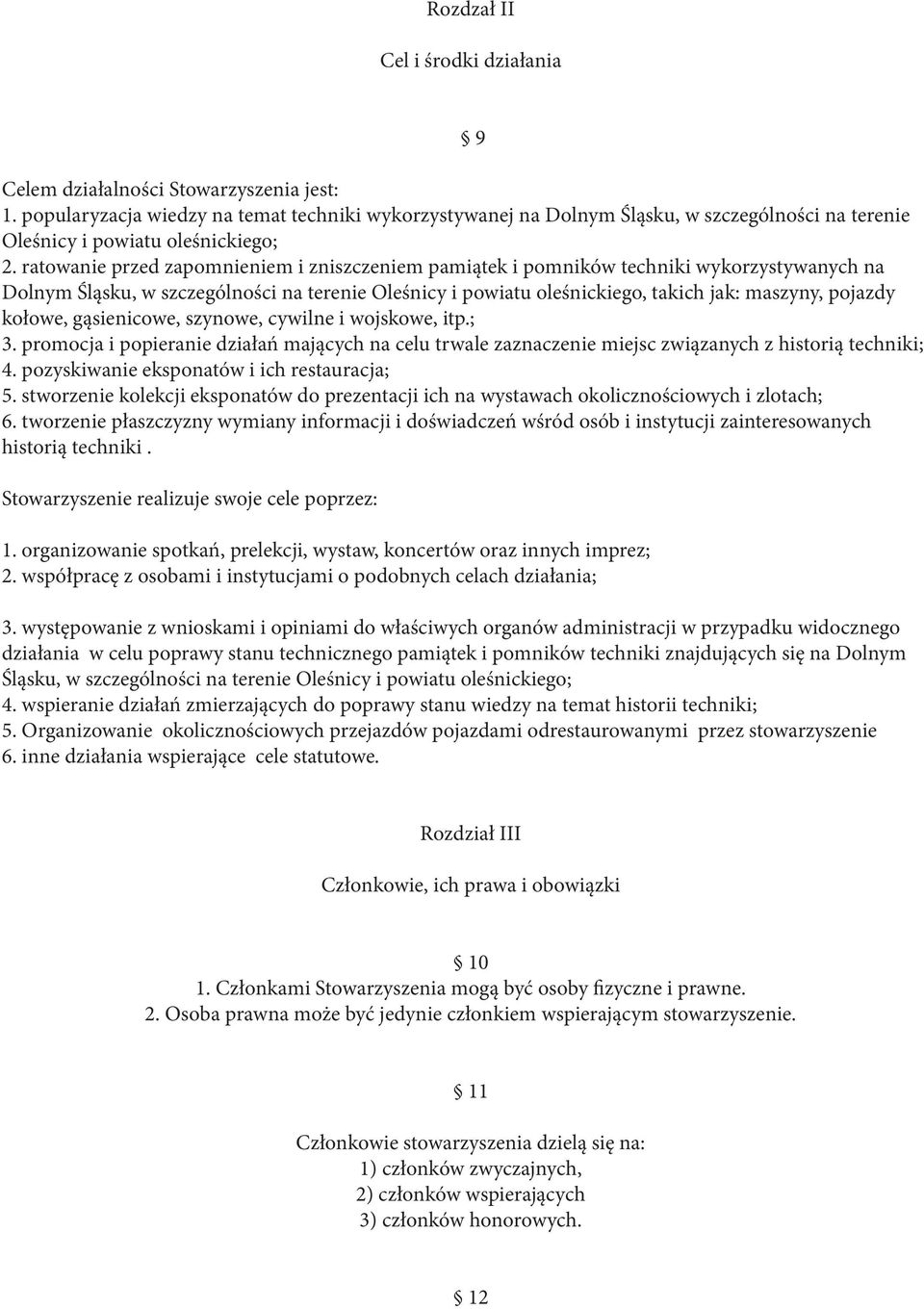 ratowanie przed zapomnieniem i zniszczeniem pamiątek i pomników techniki wykorzystywanych na Dolnym Śląsku, w szczególności na terenie Oleśnicy i powiatu oleśnickiego, takich jak: maszyny, pojazdy