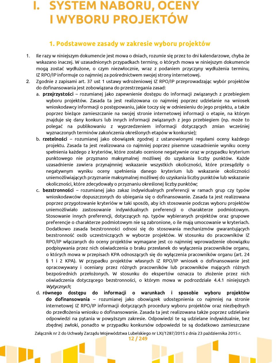 W uzasadnionych przypadkach terminy, o których mowa w niniejszym dokumencie mogą zostać wydłużone, o czym niezwłocznie, wraz z podaniem przyczyny wydłużenia terminu, IZ RPO/IP informuje co najmniej