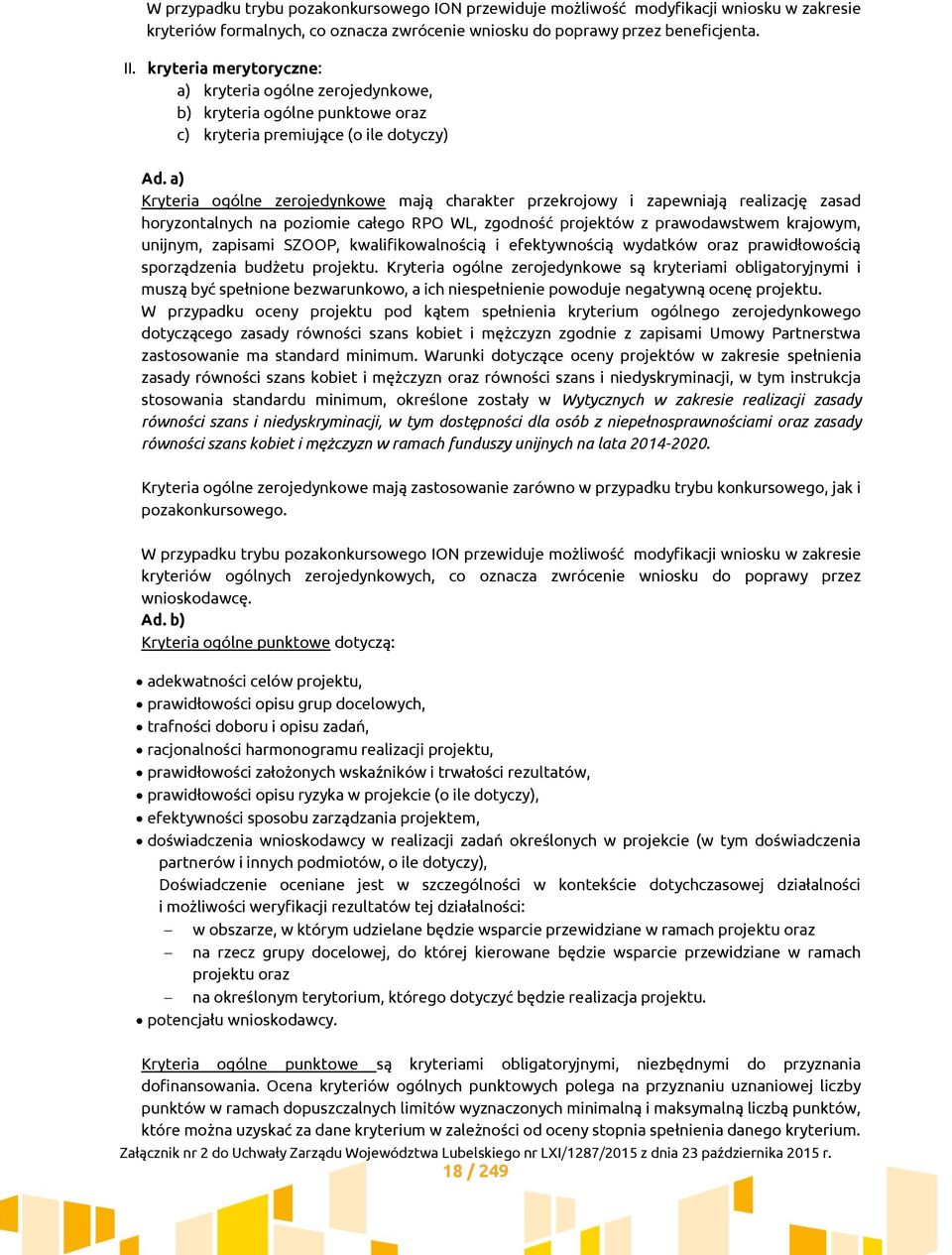 a) Kryteria ogólne zerojedynkowe mają charakter przekrojowy i zapewniają realizację zasad horyzontalnych na poziomie całego RPO WL, zgodność projektów z prawodawstwem krajowym, unijnym, zapisami