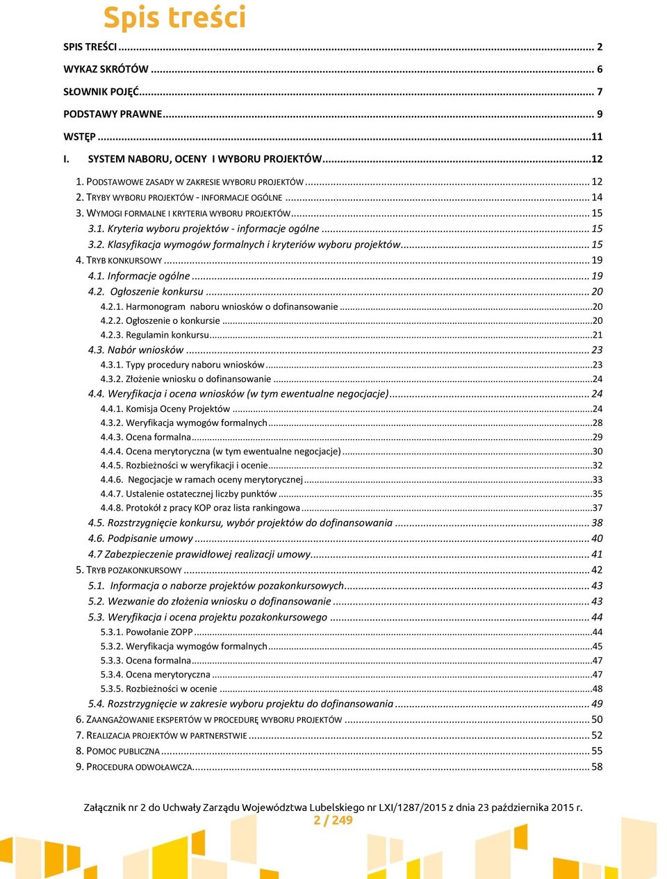 .. 15 4. TRYB KONKURSOWY... 19 4.1. Informacje ogólne... 19 4.2. Ogłoszenie konkursu... 20 4.2.1. Harmonogram naboru wniosków o dofinansowanie...20 4.2.2. Ogłoszenie o konkursie...20 4.2.3.