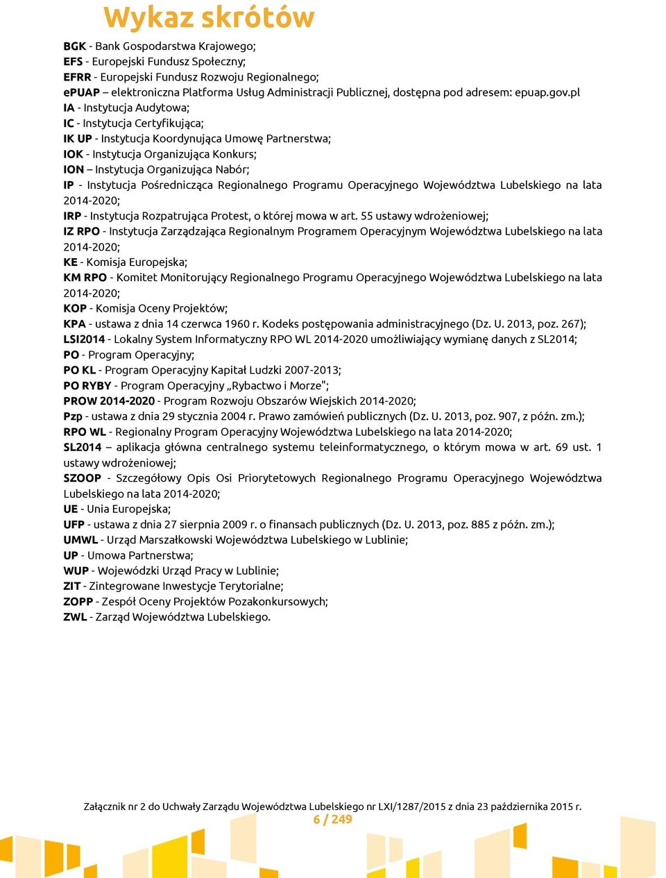 pl IA - Instytucja Audytowa; IC - Instytucja Certyfikująca; IK UP - Instytucja Koordynująca Umowę Partnerstwa; IOK - Instytucja Organizująca Konkurs; ION Instytucja Organizująca Nabór; IP -