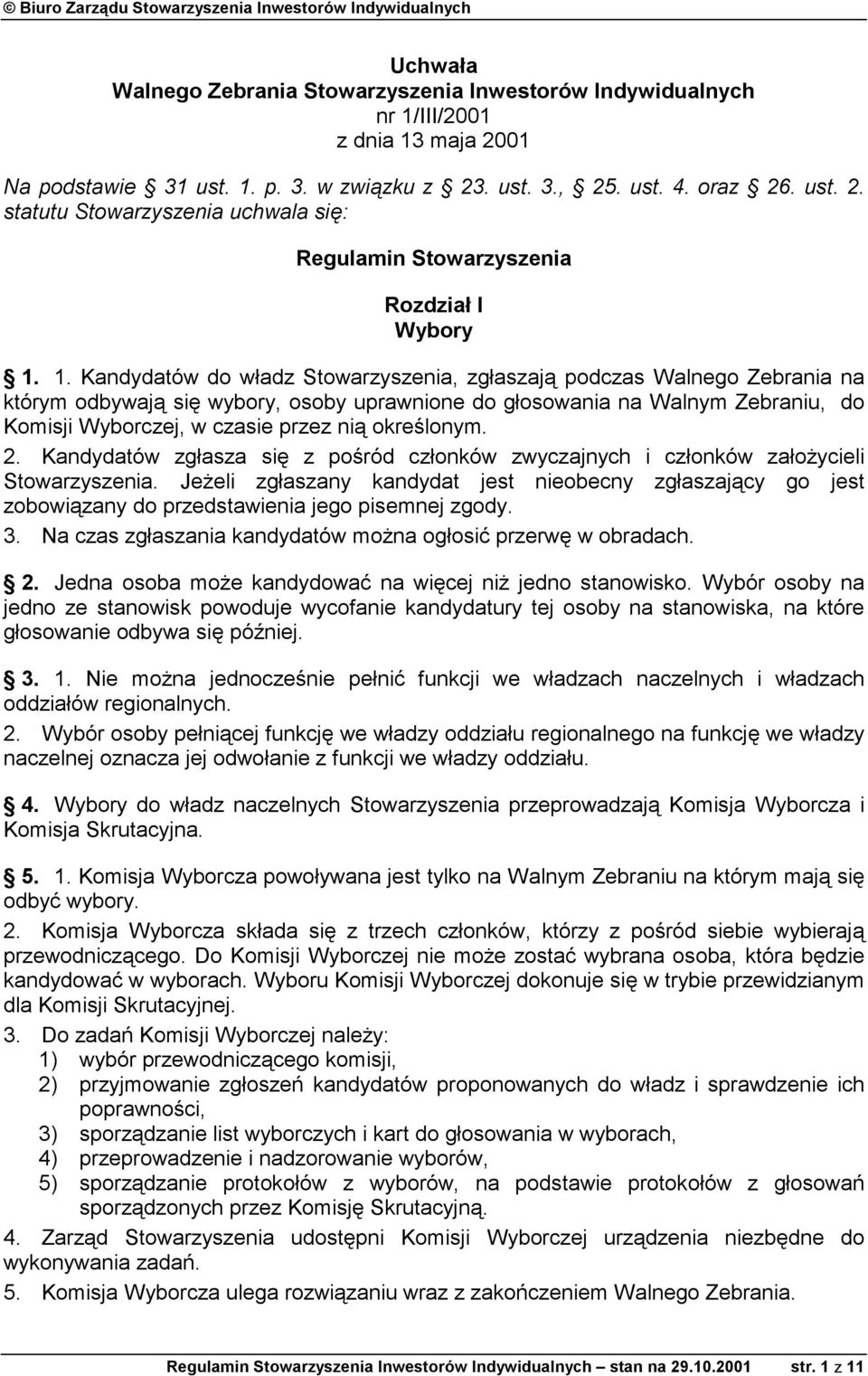 określonym. 2. Kandydatów zgłasza się z pośród członków zwyczajnych i członków założycieli Stowarzyszenia.