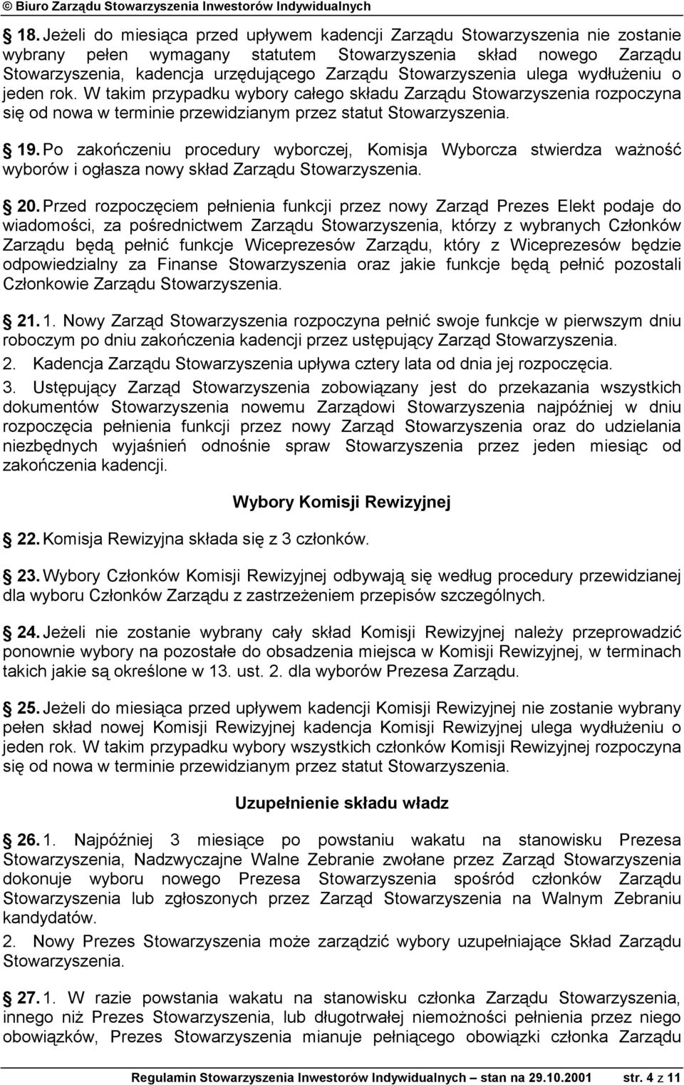 Po zakończeniu procedury wyborczej, Komisja Wyborcza stwierdza ważność wyborów i ogłasza nowy skład Zarządu Stowarzyszenia. 20.